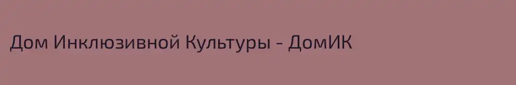 Дом Инклюзивной Культуры - ДомИК